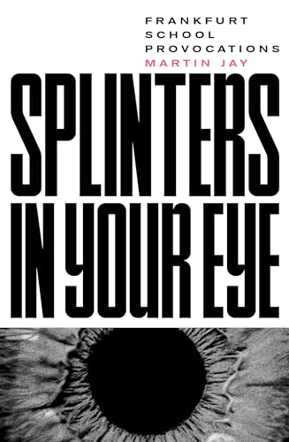 Splinters in Your Eye: Essays on the Frankfurt School