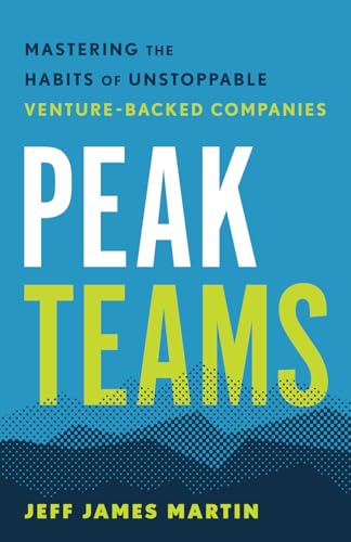 Peak Teams: Mastering the Habits of Unstoppable Venture-Backed Companies