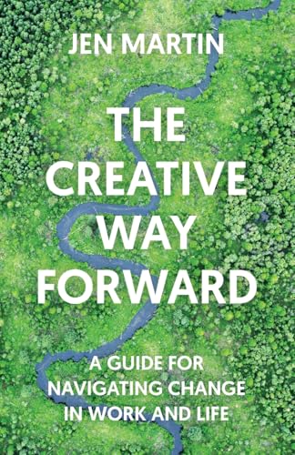 The Creative Way Forward: A Guide for Navigating Change in Work and Life von Fast Company Press