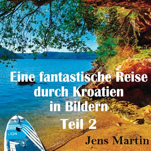 Eine fantastische Reise durch Kroatien Teil 2: Fantastische Eindrücke mit traumhaften Bildern, Karten und Beschreibungen mit den Highlights des 2. ... Premiumfarbe, Karten und Beschreibungen.) von Independently published