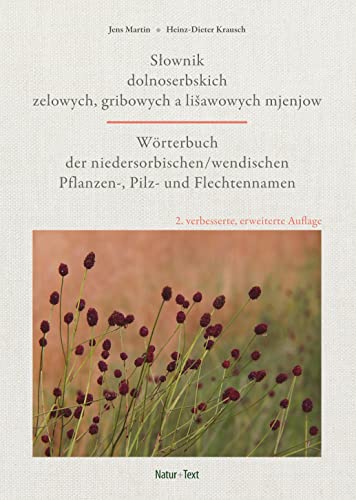 Wörterbuch der niedersorbisch/wendischen Pflanzen-, Pilz- und Flechtennamen: Słownik dolnoserbskich zelowych, gribowych a lišawowych mjenjow: Slownik ... zelowych, gribowych a liSawowych mjenjow