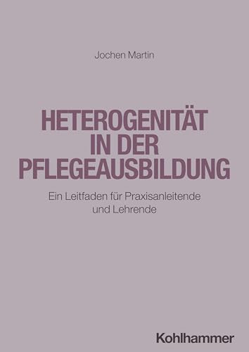 Heterogenität in der Pflegeausbildung: Ein Leitfaden für Praxisanleitende und Lehrende