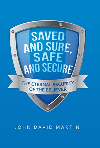 Saved and Sure, Safe and Secure: The Eternal Security of the Believer