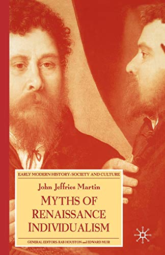 Myths of Renaissance Individualism (Early Modern History: Society and Culture)