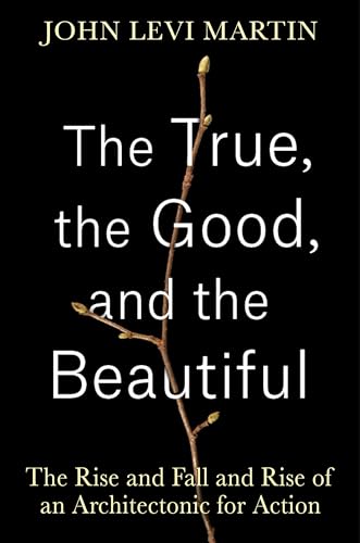 The True, the Good, and the Beautiful: The Rise and Fall and Rise of an Architectonic for Action