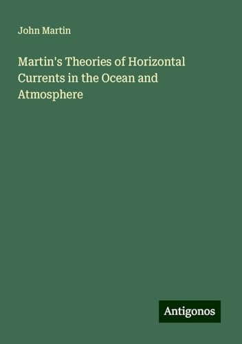 Martin's Theories of Horizontal Currents in the Ocean and Atmosphere von Antigonos Verlag