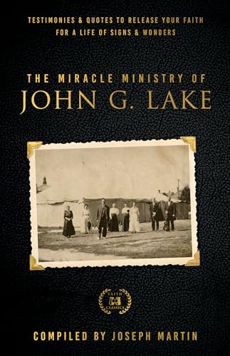 The Miracle Ministry of John G. Lake: Testimonies and Quotes to Release Your Faith for a Life of Signs and Wonders (Faith Classics) von Harrison House Publishers