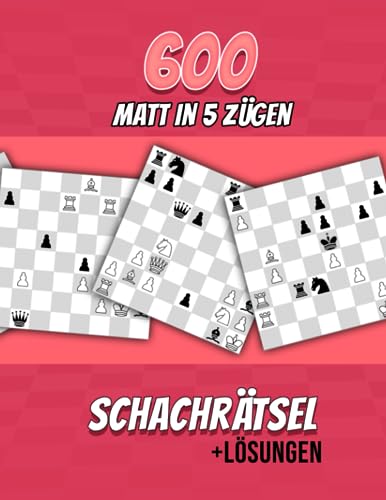 600 Matt in 5, Schachrätsel: Einzigartige Matt-in-fünf-Zügen Schachrätsel mit Lösungen 600 Matt in 5, Schachrätsel: Einzigartige Matt-in-fünf-Zügen Schachrätsel mit Lösungen