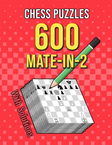 Chess Puzzles 600 Mate In 2: Unique Mate In Two Chess Puzzles With Solutions Chess Puzzles 600 Mate In 2: Unique Mate In Two Chess Puzzles With Solutions