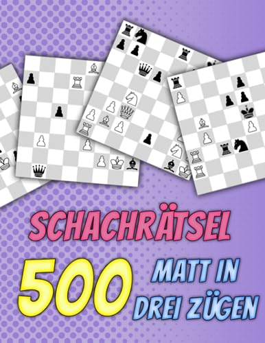 Schachrätsel, 500 Matt in 3: Einzigartige Matt-in-drei-Zügen Schachrätsel mit Lösungen Schachrätsel, 500 Matt in 3: Einzigartige Matt-in-drei-Zügen Schachrätsel mit Lösungen