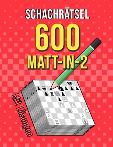 Schachrätsel 600 Matt in 2: Einzigartige Matt-in-zwei-Zügen Schachrätsel mit Lösungen Schachrätsel 600 Matt in 2: Einzigartige Matt-in-zwei-Zügen Schachrätsel mit Lösungen