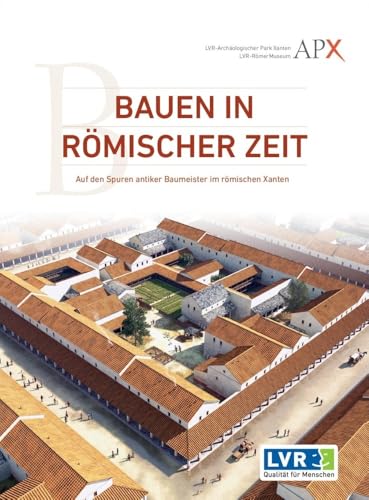 Bauen in römischer Zeit: Auf den Spuren antiker Baumeister im römischen Xanten (Führer und Schriften des LVR-Archäologischen Parks Xanten) von Nünnerich-Asmus Verlag