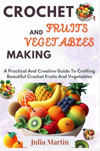 CROCHET FRUITS AND VEGETABLES MAKING: A Practical And Creative Guide To Crafting Beautiful Crochet Fruits And Vegetables (CROCHET CRAFT) von Independently published