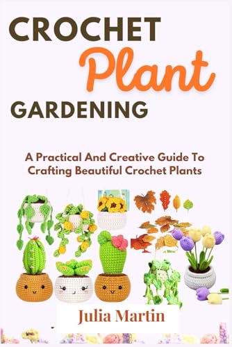 CROCHET PLANT GARDENING: A Practical And Creative Guide To Crafting Beautiful Crochet Plants (CROCHET CRAFT) von Independently published