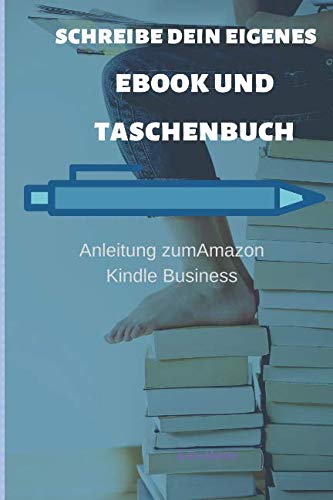 SCHREIBE DEIN EIGENES EBOOK UND TASCHENBUCH: Anleitung zum Amazon Kindle Business von Independently published