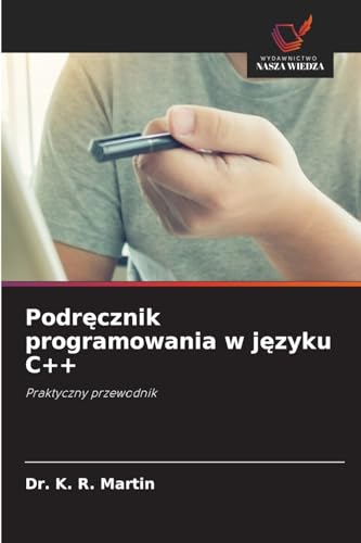 Podręcznik programowania w języku C++: Praktyczny przewodnik von Wydawnictwo Nasza Wiedza