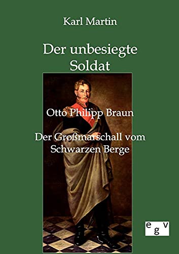 Der unbesiegte Soldat: Otto Philipp Braun: Der Großmarschall vom Schwarzen Berge