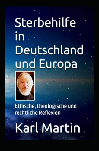 Sterbehilfe in Deutschland und Europa: Sterbehilfe - philophisch und theologische reflektiert von Independently published