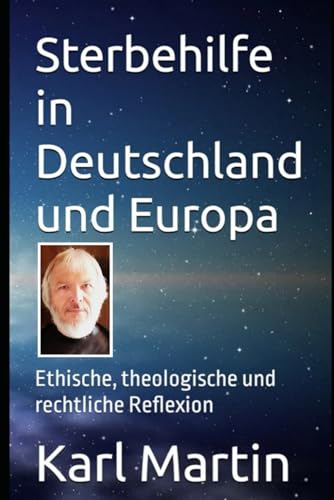 Sterbehilfe in Deutschland und Europa: Sterbehilfe - philosophisch und theologisch reflektiert von Independently published