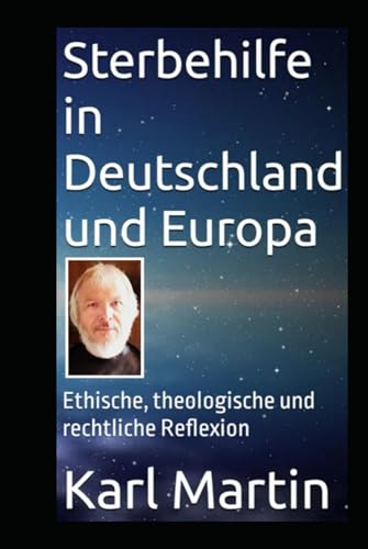 Sterbehilfe in Deutschland und Europa: Sterbehilfe - philosophisch und theologisch reflektiert von Independently published
