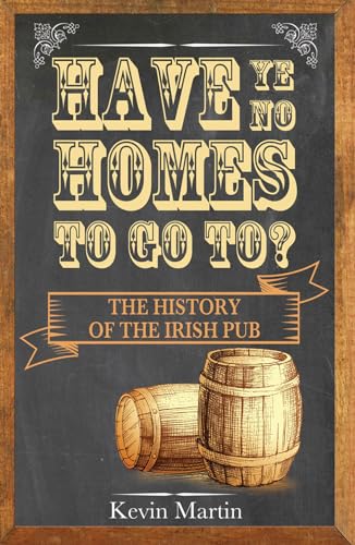 Have Ye No Homes To Go To?: The History of the Irish Pub