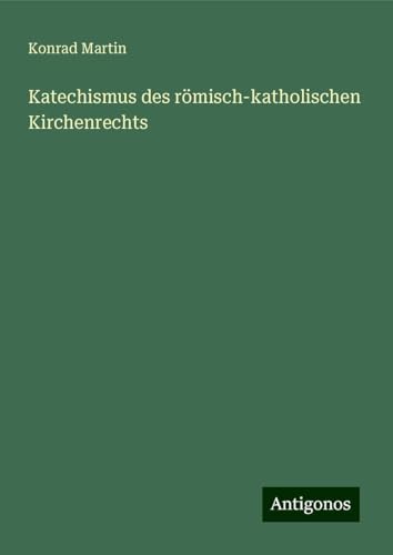 Katechismus des römisch-katholischen Kirchenrechts Katechismus des römisch-katholischen Kirchenrechts von Antigonos Verlag