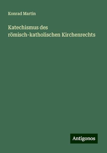 Katechismus des römisch-katholischen Kirchenrechts Katechismus des römisch-katholischen Kirchenrechts von Antigonos Verlag