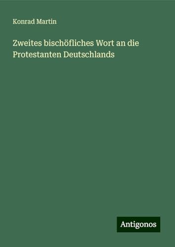 Zweites bischöfliches Wort an die Protestanten Deutschlands Zweites bischöfliches Wort an die Protestanten Deutschlands von Antigonos Verlag