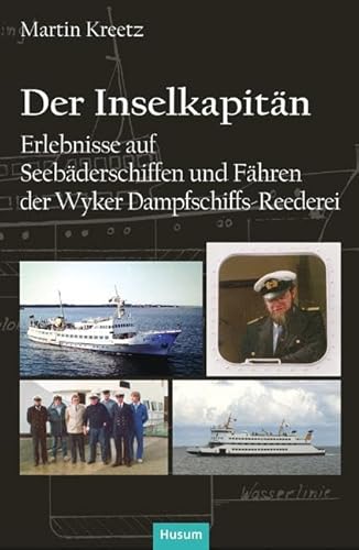 Der Inselkapitän: Erlebnisse auf Seebäderschiffen und Fähren der Wyker Dampfschiffs-Reederei (Nordfriesische Quellen und Studien) von Husum Druck- und Verlagsgesellschaft