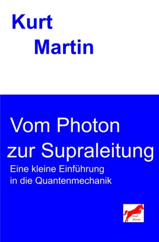 Vom Photon zur Supraleitung: Eine kleine Einführung in die Quantenmechanik (Einführung in die Physik, Band 6)