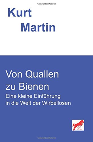 Von Quallen zu Bienen: Eine kleine Einführung in die Welt der Wirbellosen (Einführung in die Biologie, Band 5)