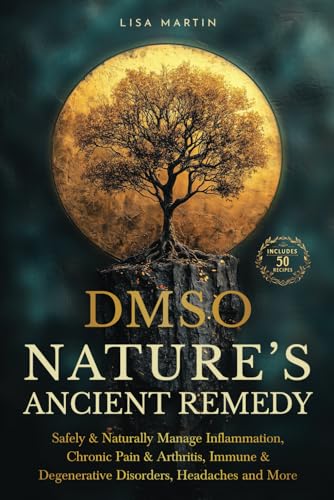 DMSO - NATURE’S ANCIENT REMEDY: SAFELY & NATURALLY MANAGE INFLAMMATION, CHRONIC PAIN & ARTHRITIS, IMMUNE & DEGENERATIVE DISORDERS, HEADACHES AND MORE von Independently published