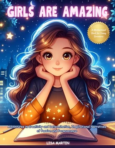 GIRLS ARE AMAZING: Adventures in Creativity and Determination | Inspirational Narratives of Passion and Perseverance | A Motivational Book for Young Dreamers