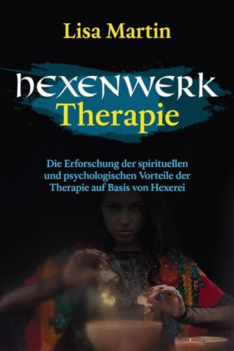 Hexenwerk Therapie: Die Erforschung Der Spirituellen Und Psychologischen Vorteile Der Therapie Auf Basis Von Hexerei