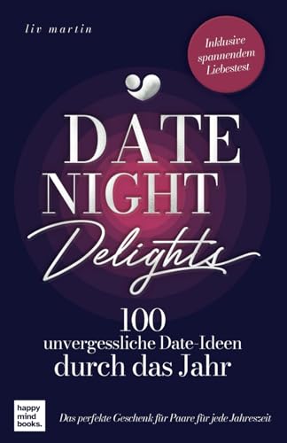 Date Night Delights - 100 unvergessliche Date-Ideen durch das Jahr: Das perfekte Geschenk für Paare für jede Jahreszeit