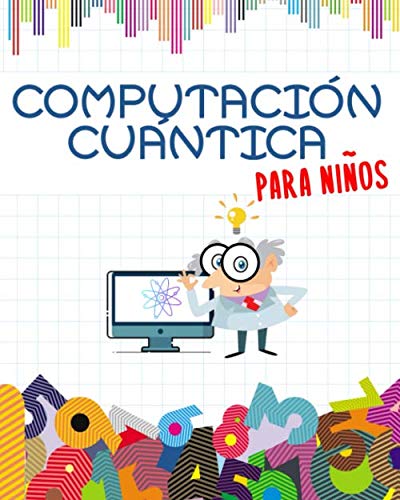 Computación Cuántica para Niños: Prepárate para el futuro | Libro educativo Para Niños | Ilustrado a Todo Color | Libro Grande (20 x 25 cm) von Independently published