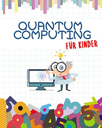 Quantum computing für Kinder: Macht euch bereit für die Zukunft | Einführung in das Quantencomputing für jedermann verständlich gemacht | Kinder aller ... | Vollfarbig illustriertes Buch 8" x 10" von Independently published