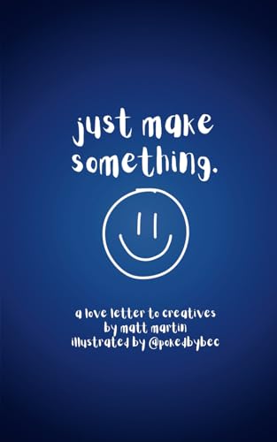 Just Make Something: A love letter to creatives
