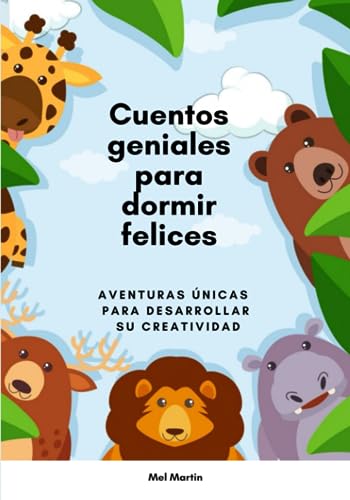 CUENTOS GENIALES PARA DORMIR FELICES: Aventuras únicas para desarrollar su creatividad. (DIVERTIDAS AVENTURAS PARA SOÑAR Y CREAR, Band 1)