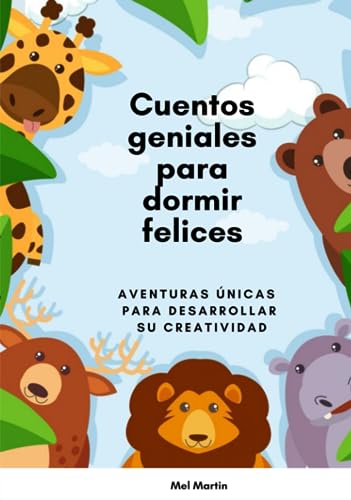 CUENTOS GENIALES PARA DORMIR FELICES: Colección de aventuras únicas que desarrollan su creatividad. (DIVERTIDAS AVENTURAS PARA SOÑAR Y CREAR, Band 1)