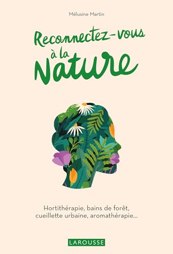 Reconnectez-vous à la nature: Hortithérapie, bains de forêt, cueillette urbaine, aromathérapie... von LAROUSSE