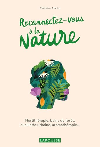 Reconnectez-vous à la nature: Hortithérapie, bains de forêt, cueillette urbaine, aromathérapie...