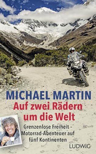 Auf zwei Rädern um die Welt: Grenzenlose Freiheit – Motorrad-Abenteuer auf fünf Kontinenten von Ludwig Buchverlag
