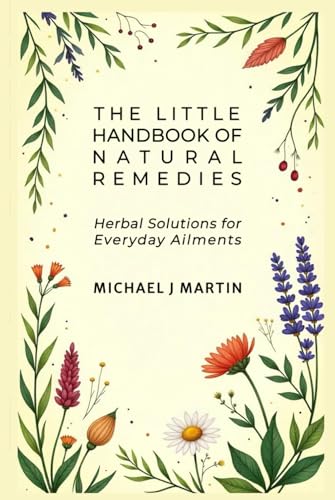 The Little Handbook of Natural Remedies: Herbal Solutions for Everyday Ailments (The Conscious Living Series) The Little Handbook of Natural Remedies: Herbal Solutions for Everyday Ailments (The Conscious Living Series) von Independently published