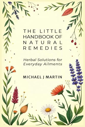 The Little Handbook of Natural Remedies: Herbal Solutions for Everyday Ailments (The Conscious Living Series) The Little Handbook of Natural Remedies: Herbal Solutions for Everyday Ailments (The Conscious Living Series) von Independently published