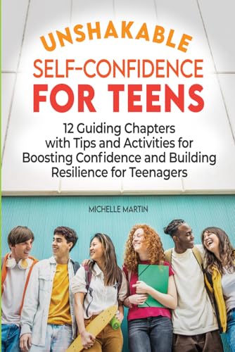 Unshakable Self-Confidence for Teens: 12 Guiding Chapters with Activities for Boosting Confidence and Building Resilience for Young Teenagers (Empowering Teens Series: Unlocking Your Potential)