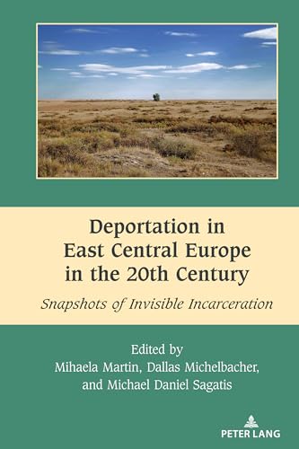 Deportation in East Central Europe in the 20th Century: Snapshots of Invisible Incarceration (South-East European History, Band 13) von Peter Lang