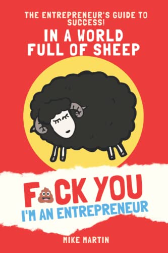 In A World Full of Sheep, Fuck You Im An Entrepreneur: The entrepreneur's guide to success! von Independently published