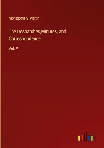 The Despatches,Minutes, and Correspondence: Vol. V von Outlook Verlag