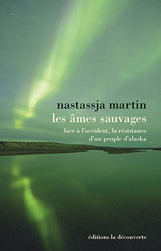 Les âmes sauvages: Face à l'Occident, la résistance d'un peuple d'Alaska von LA DECOUVERTE